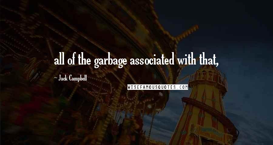 Jack Campbell quotes: all of the garbage associated with that,