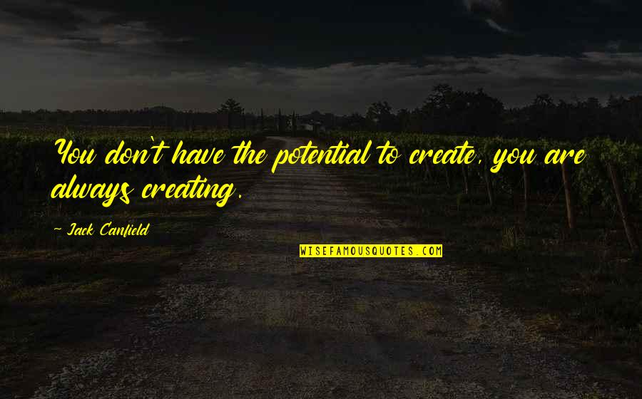 Jack Canfield Law Of Attraction Quotes By Jack Canfield: You don't have the potential to create, you Jack Canfield Law Of Attraction Quotes By Jack Canfield: You don't have the potential to create, you