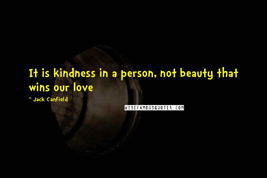Jack Canfield quotes: It is kindness in a person, not beauty that wins our love