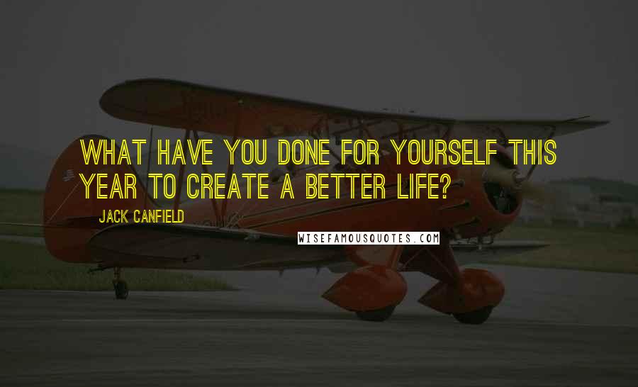 Jack Canfield quotes: What have you done for YOURSELF this year to create a better life?