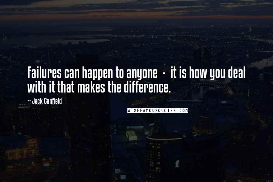 Jack Canfield quotes: Failures can happen to anyone - it is how you deal with it that makes the difference.