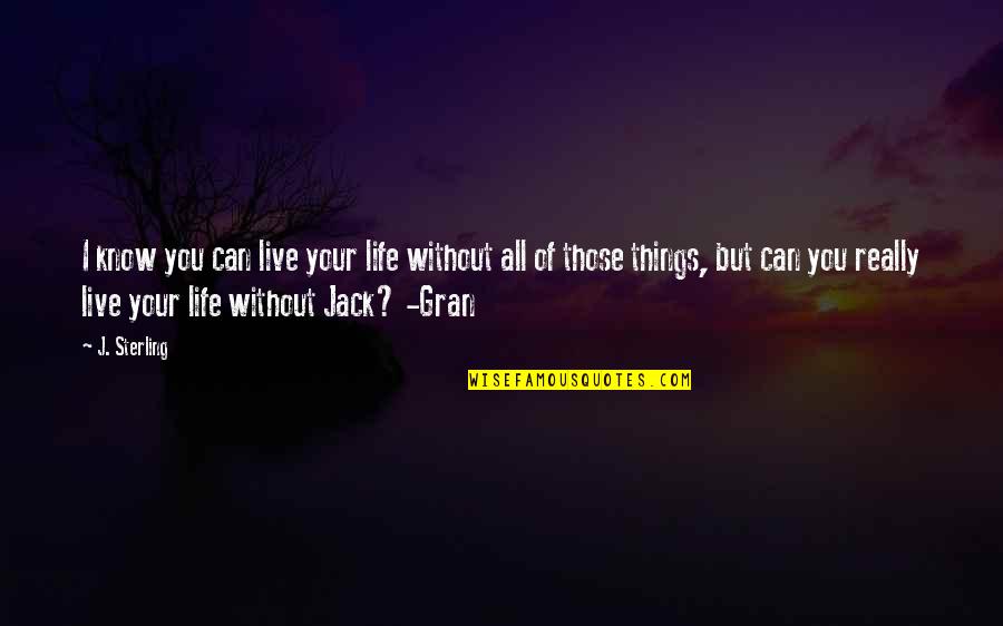 Jack Carter Quotes By J. Sterling: I know you can live your life without