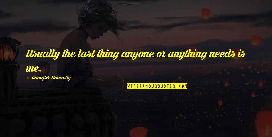 Jack Cates Quotes By Jennifer Donnelly: Usually the last thing anyone or anything needs Jack Cates Quotes By Jennifer Donnelly: Usually the last thing anyone or anything needs