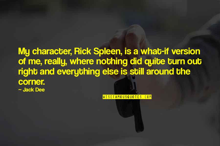 Jack Character Quotes By Jack Dee: My character, Rick Spleen, is a what-if version