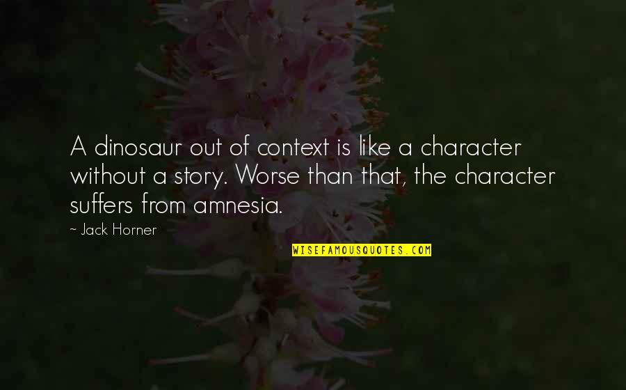 Jack Character Quotes By Jack Horner: A dinosaur out of context is like a