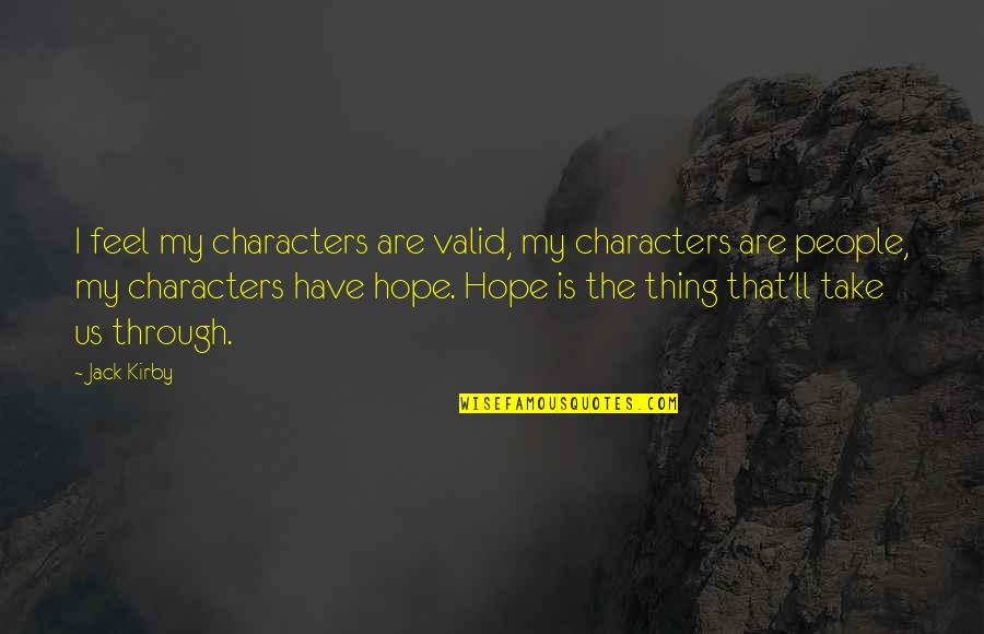 Jack Character Quotes By Jack Kirby: I feel my characters are valid, my characters