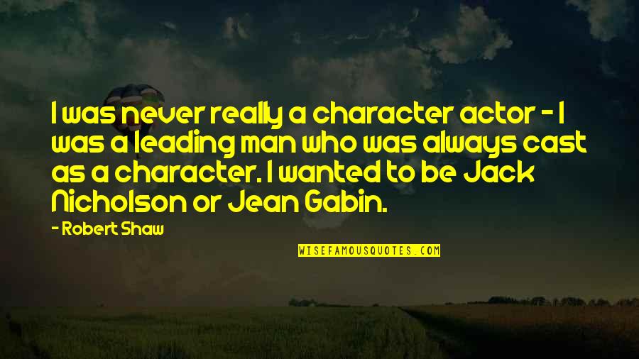 Jack Character Quotes By Robert Shaw: I was never really a character actor -