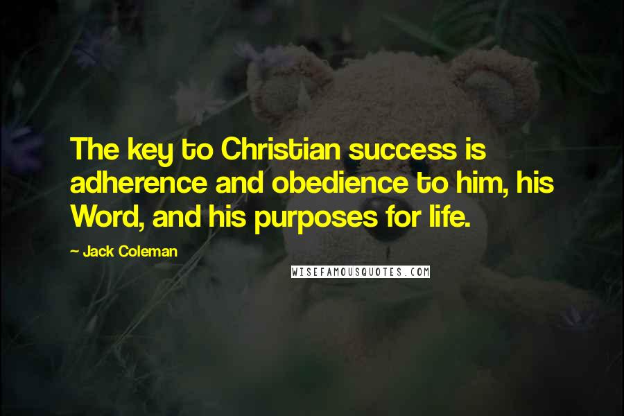 Jack Coleman quotes: The key to Christian success is adherence and obedience to him, his Word, and his purposes for life.