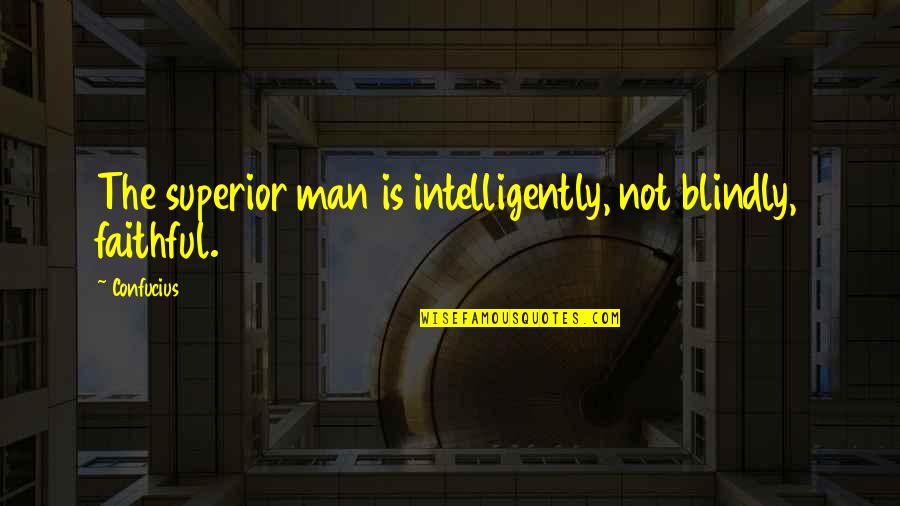 Jack Daly Quotes By Confucius: The superior man is intelligently, not blindly, faithful.