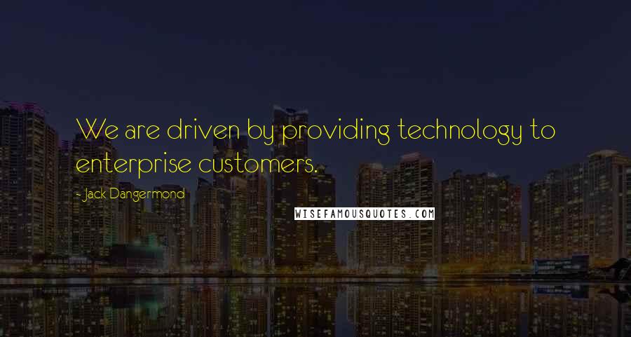 Jack Dangermond quotes: We are driven by providing technology to enterprise customers.