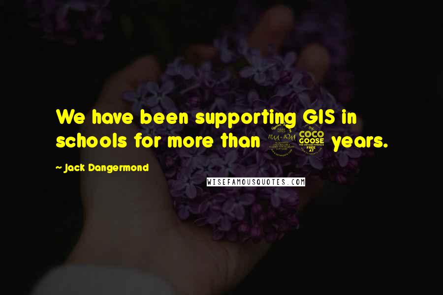 Jack Dangermond quotes: We have been supporting GIS in schools for more than 25 years.