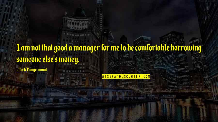 Jack Dangermond Quotes By Jack Dangermond: I am not that good a manager for