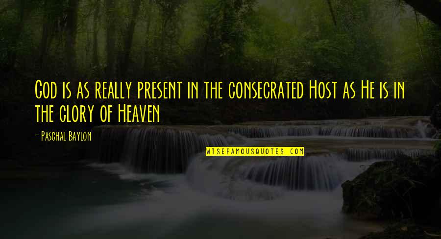 Jack Daniel Quotes By Paschal Baylon: God is as really present in the consecrated