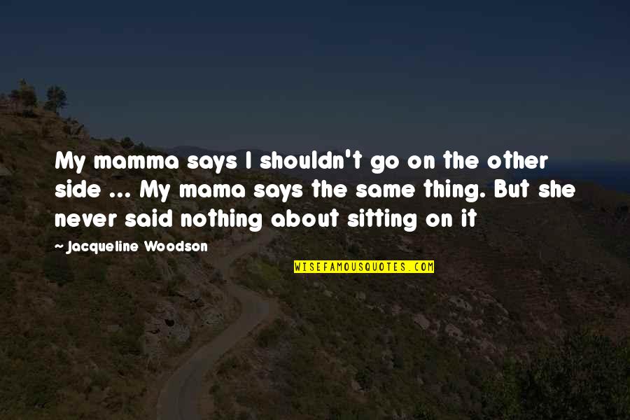 Jack Daniels Whisky Quotes By Jacqueline Woodson: My mamma says I shouldn't go on the