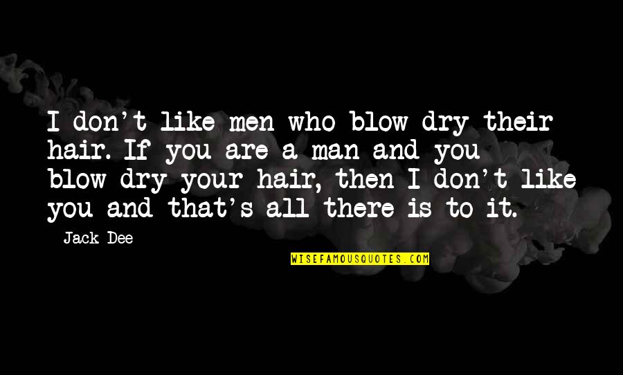 Jack Dee Quotes By Jack Dee: I don't like men who blow-dry their hair.