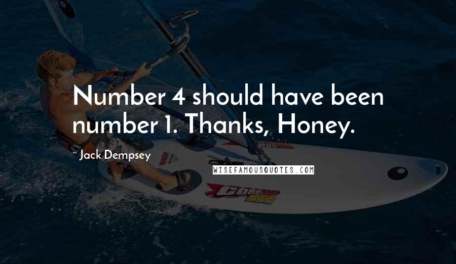 Jack Dempsey quotes: Number 4 should have been number 1. Thanks, Honey.