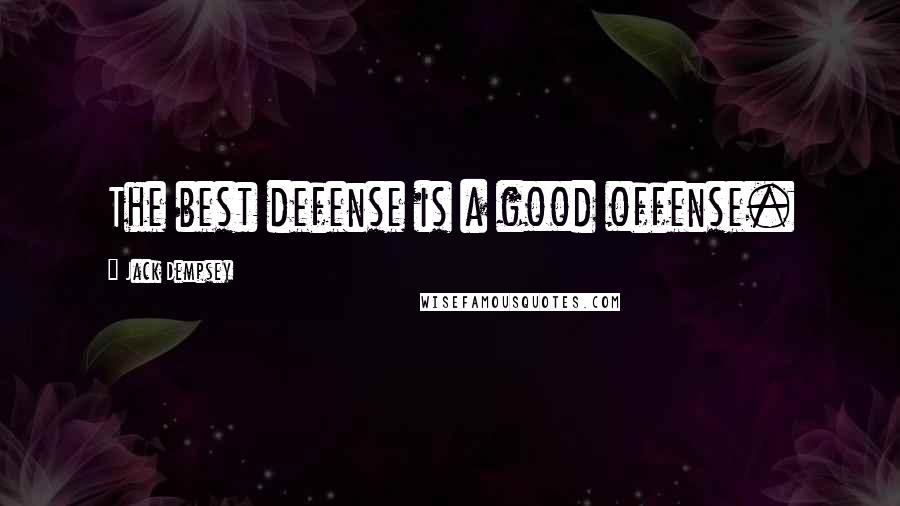 Jack Dempsey quotes: The best defense is a good offense.