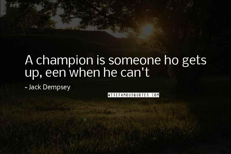 Jack Dempsey quotes: A champion is someone ho gets up, een when he can't