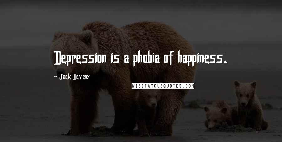 Jack Deveny quotes: Depression is a phobia of happiness.