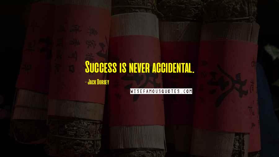 Jack Dorsey quotes: Success is never accidental.