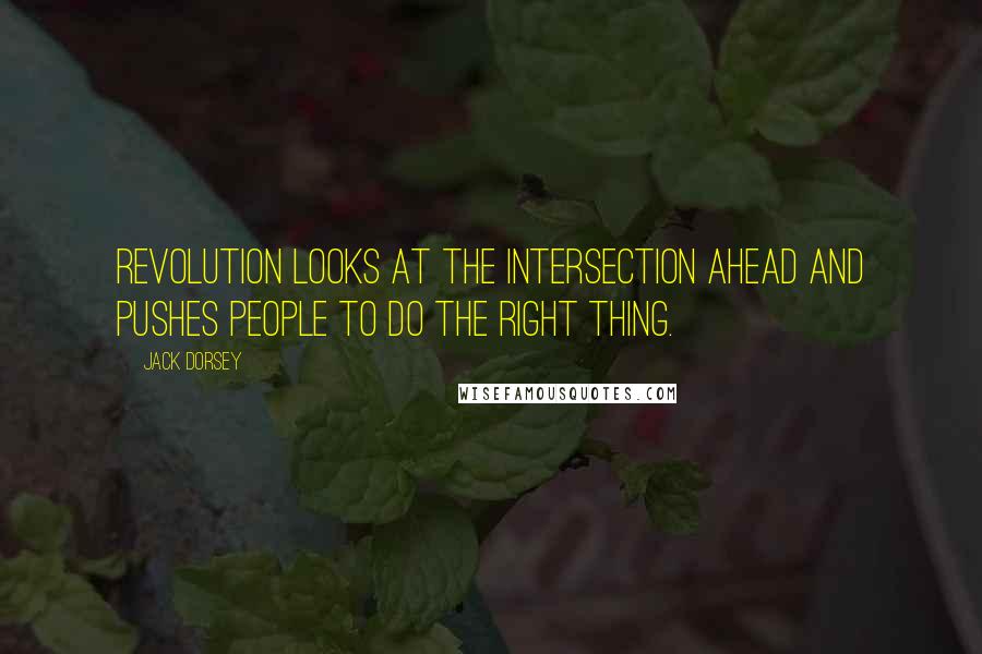 Jack Dorsey quotes: Revolution looks at the intersection ahead and pushes people to do the right thing. Jack Dorsey quotes: Revolution looks at the intersection ahead and pushes people to do the right thing.