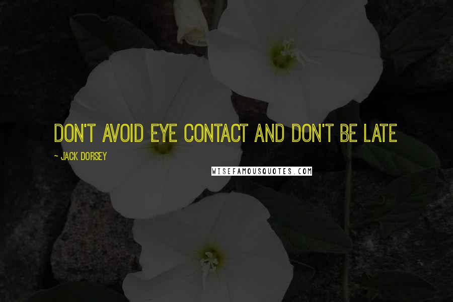 Jack Dorsey quotes: Don't avoid eye contact and don't be late