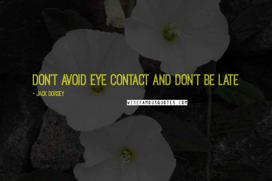 Jack Dorsey quotes: Don't avoid eye contact and don't be late Jack Dorsey quotes: Don't avoid eye contact and don't be late