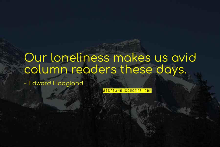 Jack Dylan Grazer Quotes By Edward Hoagland: Our loneliness makes us avid column readers these Jack Dylan Grazer Quotes By Edward Hoagland: Our loneliness makes us avid column readers these