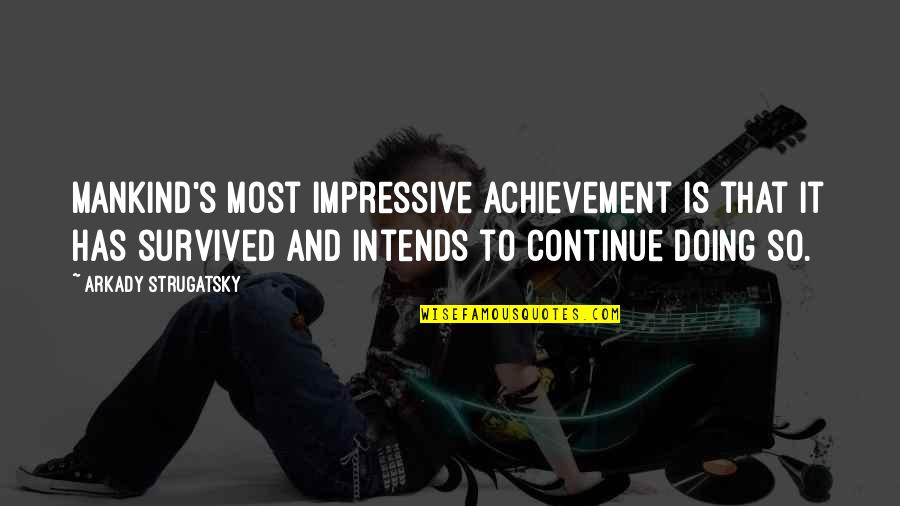 Jack Edwards Funny Quotes By Arkady Strugatsky: Mankind's most impressive achievement is that it has Jack Edwards Funny Quotes By Arkady Strugatsky: Mankind's most impressive achievement is that it has