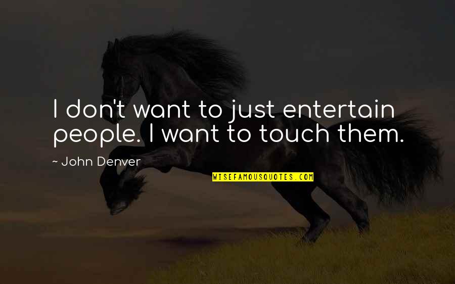 Jack Fleming Quotes By John Denver: I don't want to just entertain people. I