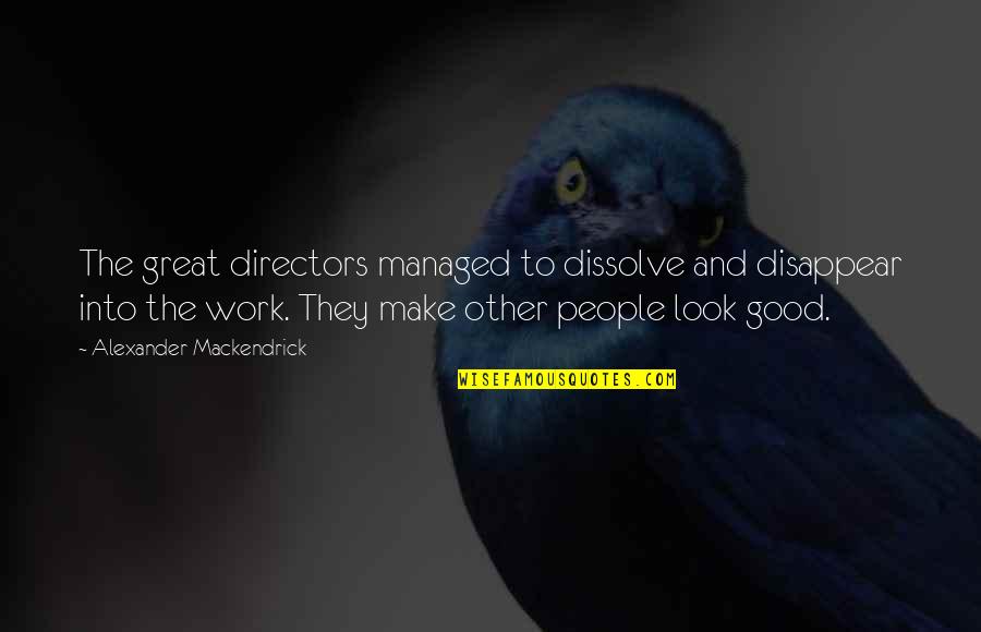 Jack Fm Bristol Quotes By Alexander Mackendrick: The great directors managed to dissolve and disappear