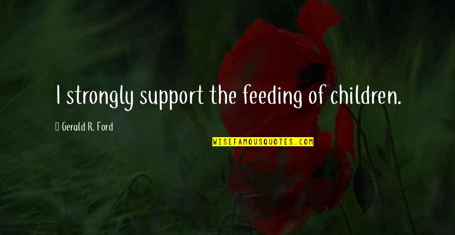 Jack Force Quotes By Gerald R. Ford: I strongly support the feeding of children. Jack Force Quotes By Gerald R. Ford: I strongly support the feeding of children.