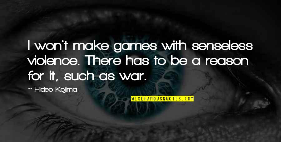 Jack Force Quotes By Hideo Kojima: I won't make games with senseless violence. There