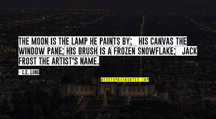 Jack Frost 2 Quotes By C.C. Long: The moon is the lamp he paints by; Jack Frost 2 Quotes By C.C. Long: The moon is the lamp he paints by;