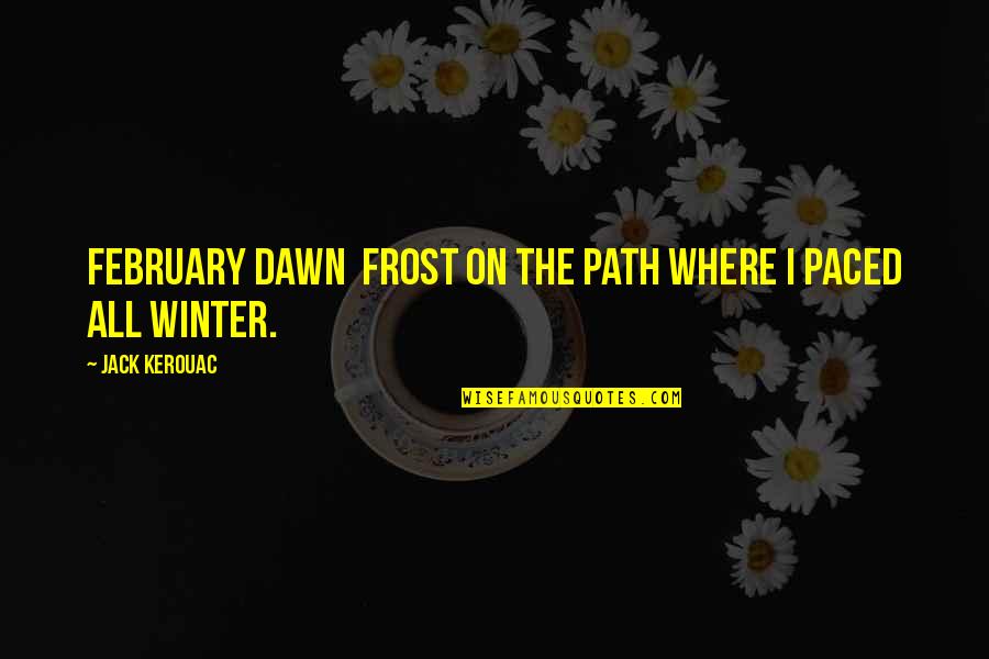 Jack Frost Quotes By Jack Kerouac: February dawn frost on the path Where I Jack Frost Quotes By Jack Kerouac: February dawn frost on the path Where I