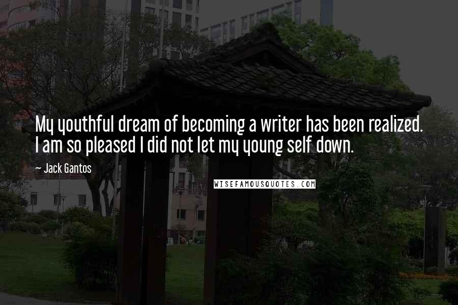 Jack Gantos quotes: My youthful dream of becoming a writer has been realized. I am so pleased I did not let my young self down.