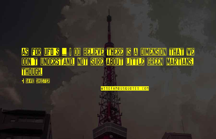 Jack Gantos Quotes By David Shuster: As for UFO's ... I do believe there Jack Gantos Quotes By David Shuster: As for UFO's ... I do believe there