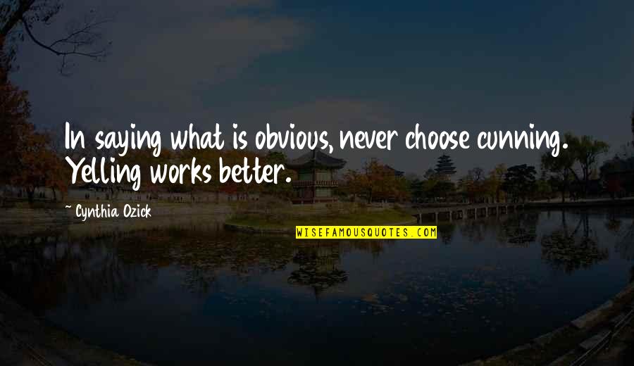 Jack Gibb Quotes By Cynthia Ozick: In saying what is obvious, never choose cunning.