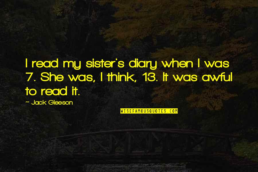 Jack Gleeson Quotes By Jack Gleeson: I read my sister's diary when I was