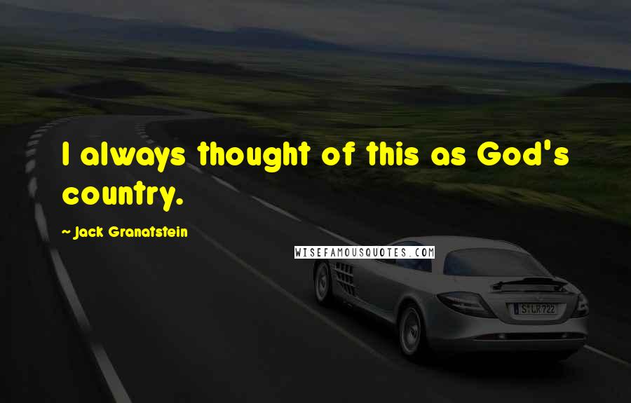 Jack Granatstein quotes: I always thought of this as God's country.