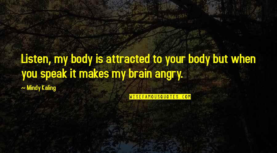 Jack Gun Holocaust Survivor Quotes By Mindy Kaling: Listen, my body is attracted to your body