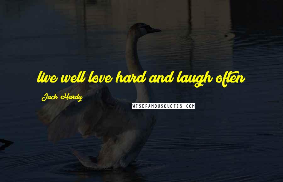 Jack Hardy quotes: live well love hard and laugh often