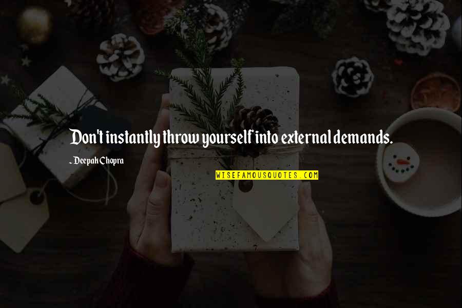 Jack Harkness Quotes By Deepak Chopra: Don't instantly throw yourself into external demands.