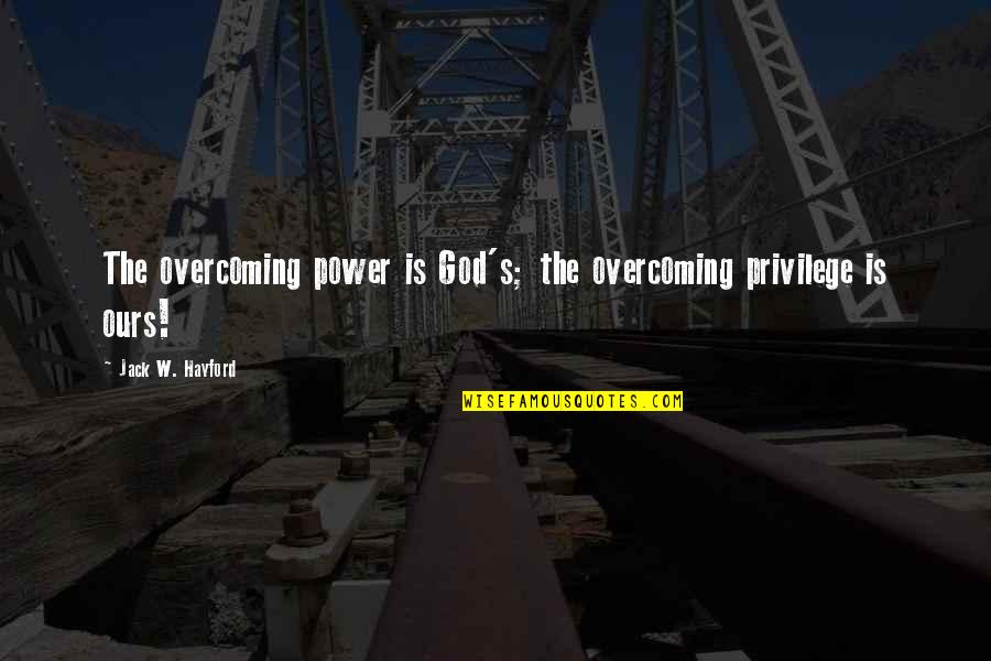 Jack Hayford Quotes By Jack W. Hayford: The overcoming power is God's; the overcoming privilege