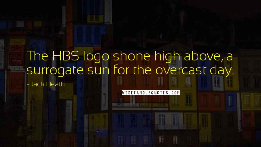 Jack Heath quotes: The HBS logo shone high above, a surrogate sun for the overcast day.