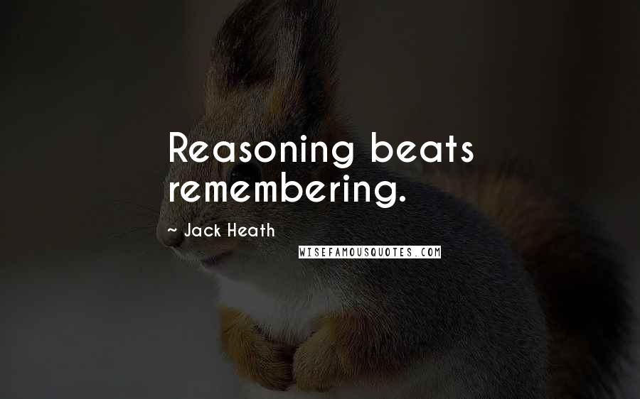 Jack Heath quotes: Reasoning beats remembering.