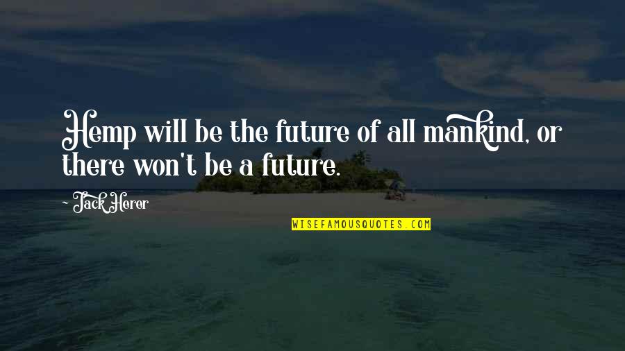 Jack Herer Hemp Quotes By Jack Herer: Hemp will be the future of all mankind, Jack Herer Hemp Quotes By Jack Herer: Hemp will be the future of all mankind,