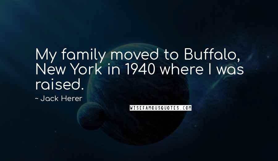 Jack Herer quotes: My family moved to Buffalo, New York in 1940 where I was raised.