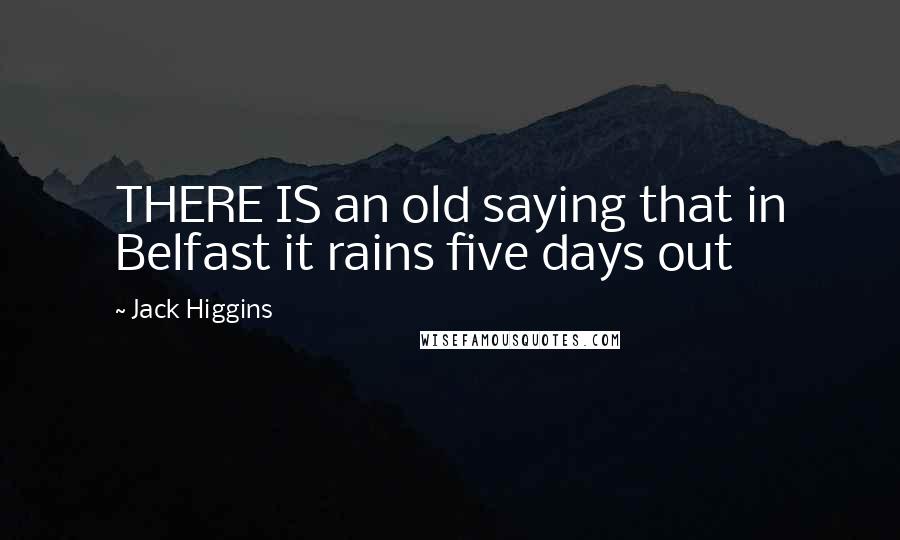 Jack Higgins quotes: THERE IS an old saying that in Belfast it rains five days out