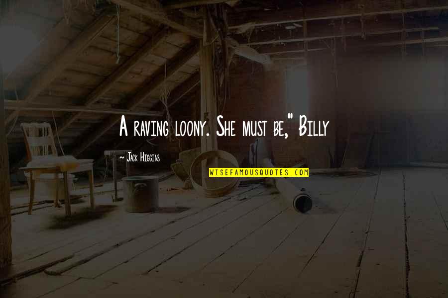Jack Higgins Quotes By Jack Higgins: A raving loony. She must be," Billy Jack Higgins Quotes By Jack Higgins: A raving loony. She must be," Billy